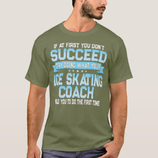 Fun Sport Coach Gift Funny Ice Skating Saying T-Shirt
