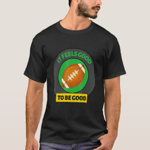 Fun Sports It Feels Good To Be GOOD at Football no T-Shirt