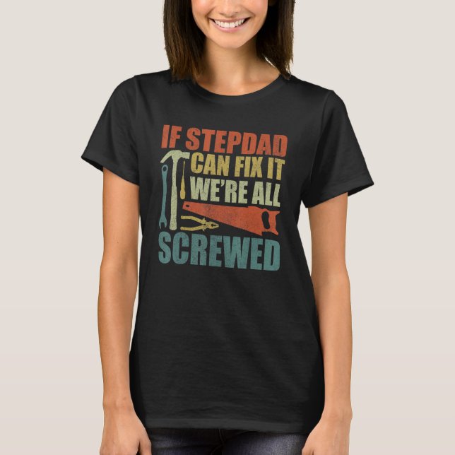 Fun  Stepdad If Stepdad Can't Fix It We're All Scr T-Shirt (Front)