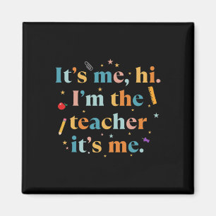 Fun Teacher Quote Its Me Hi I'm The Teacher Its Me Magnet