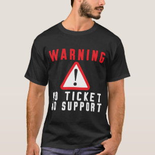 Fun Tech Warning Sign Customer Service no ticket n T-Shirt