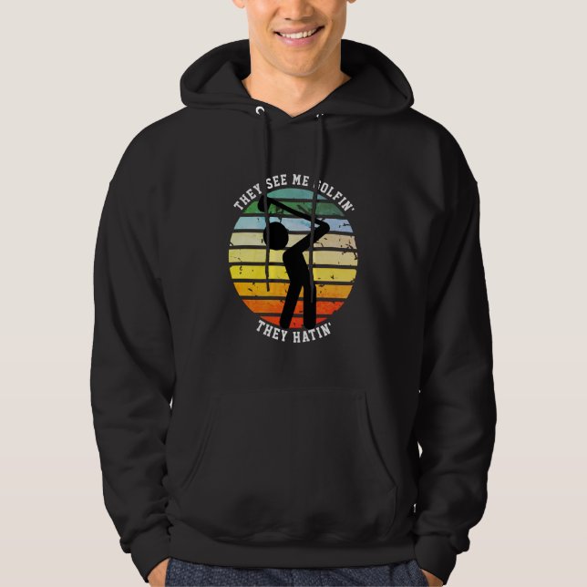 Fun THEY SEE ME GOLFIN' THEY HATIN' Retired Hoodie (Front)