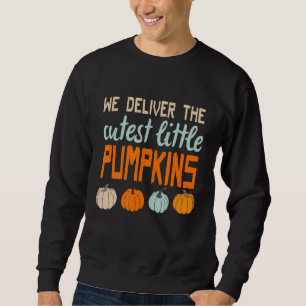 Fun We Deliver the Cutest Little Pumpkins Labour a Sweatshirt