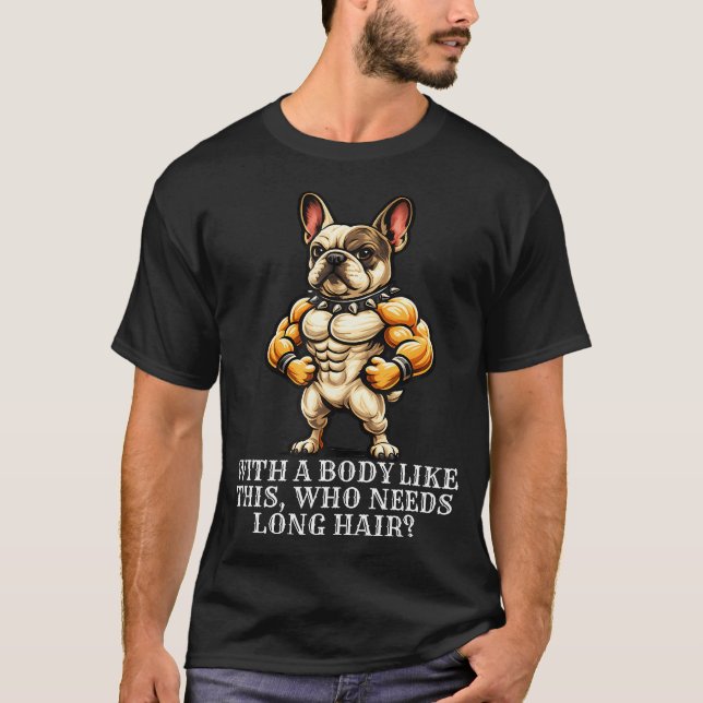 Fun With A Body Like This Who Needs Long Hair T-Shirt (Front)