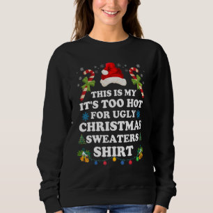 Fun Xmas This Is My Its Too Hot For Ugly Christmas Sweatshirt