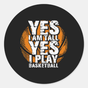 Fun Yes I Am Tall I Play Bysketbyll Hoops Player  Classic Round Sticker