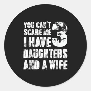 Fun You Can´t E Me I Have 3 Daughters And A Wife Classic Round Sticker