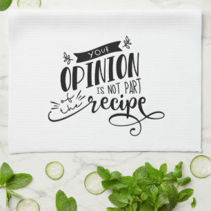 Fun Your Opinion Is Not Part of the Recipe Tea Towel
