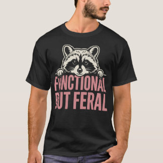 Functional But Feral Cute Racoon Sarcastic T-Shirt