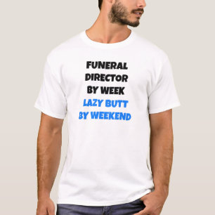 Funeral Director by Week Lazy Butt by Weekend T-Shirt