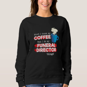 Funeral Director & Coffee Appreciation Saying Sweatshirt