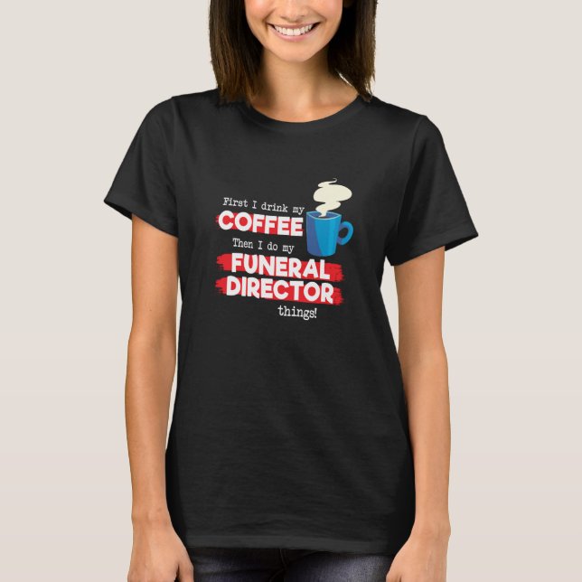 Funeral Director & Coffee  Appreciation Saying T-Shirt (Front)