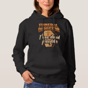 Funeral Director Embalmer Mortician I see dead peo Hoodie