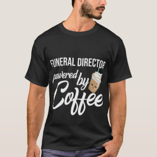 Funeral Director Powered By Coffee - Funny Gift Id T-Shirt