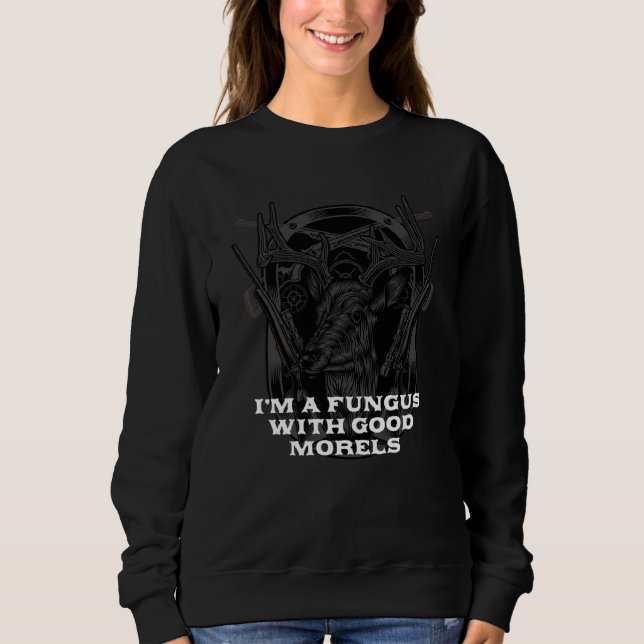 Fungi with Good Morels  Mushroom  Humor Sweatshirt (Front)