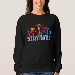 Fungus Magic Psilocybin Mushrooms Stay Wild Tie Dy Sweatshirt