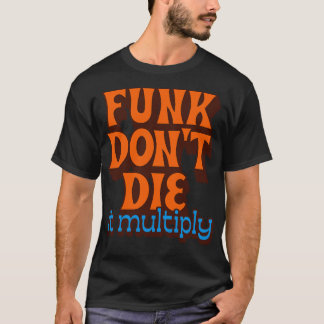 Funk Dont Die It Multiply T-Shirt
