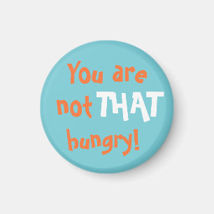 Funky You are not THAT hungry! Fridge Magnet