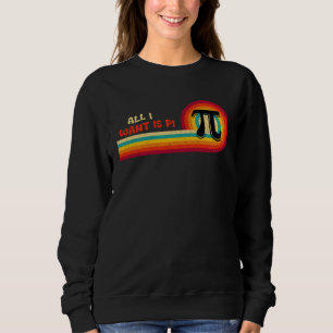 Funn March 14th Math  Geek Nerd All I Want is Pi Sweatshirt