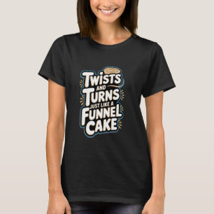 Funnel Cake Twists And Turns Just Like A Funnel Ca T-Shirt