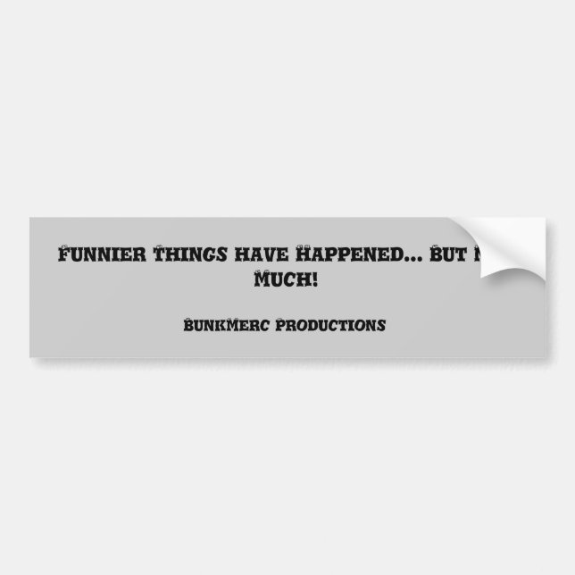 Funnier Things have Happened... But Not Much! Bumper Sticker (Front)