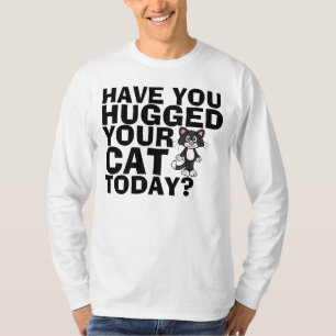 Funniest Cat T-shirts, Hugged your Cat today? T-Shirt