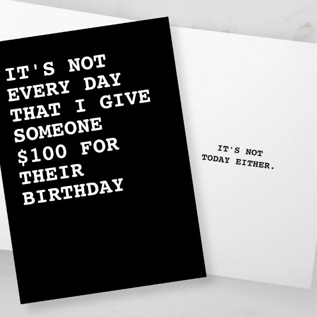 Funny $100 for your birthday  card (It's not every day that I give someone $100 for their birthday, it's not today either. From Ricaso)