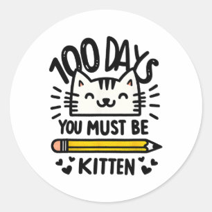 Funny 100th Day Of School 100 Days Cat You Must Be Classic Round Sticker
