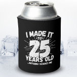 Funny 25th Birthday Quote Sarcastic 25 Year Old Can Cooler<br><div class="desc">This funny 25th birthday design makes a great sarcastic humour joke or novelty gag gift for a 25 year old birthday theme or surprise 25th birthday party! Features 'I Made it to 25 Years Old... Nothing Scares Me' funny 25th birthday meme that will get lots of laughs from family, friends,...</div>