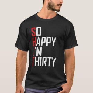 Funny 30th Birthday Gift So Happy I'm Thirty 30 T-Shirt
