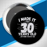 Funny 30th Birthday Quote Sarcastic 30 Year Old 10 Cm Round Badge<br><div class="desc">This funny 30th birthday design makes a great sarcastic humour joke or novelty gag gift for a 30 year old birthday theme or surprise 30th birthday party! Features "I Made it to 30 Years Old... Nothing Scares Me" funny 30th birthday meme that will get lots of laughs from family, friends,...</div>