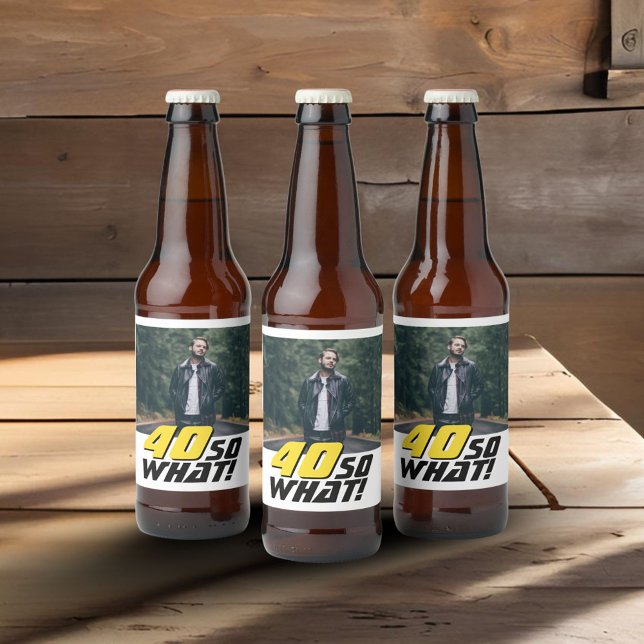 Funny 40 so what Quote Photo 40th Birthday Beer Bottle Label (Creator Uploaded)