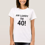 Funny 40th Birthday Quote T-Shirt<br><div class="desc">Funny 40th Birthday Quote T-shirt
"Aw Lordy I'm 40!" is in big bold black block lettering across front center of shirt. Fun way to celebrate over the hill fortieth birthday party!</div>