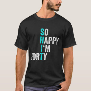Funny 40th Birthday So Happy I'm Fifty 40 Years T-Shirt