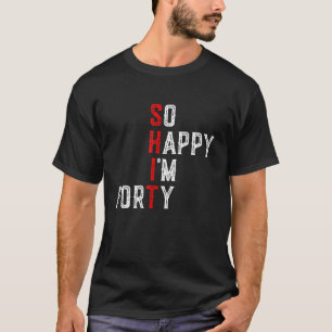 Funny 40th Birthday So Happy I'm Forty Turning 40  T-Shirt
