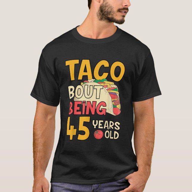 Funny 45 Year Old Birthday Taco Bout Being 45th BD T-Shirt (Front)