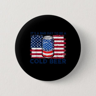 Funny 4th Of July Drinking Its A Bad Day To Be A C 6 Cm Round Badge