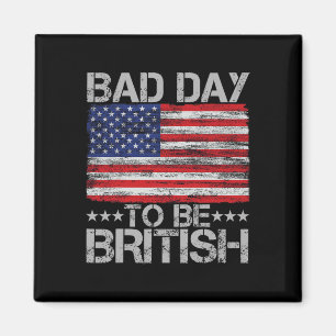 Funny 4th Of July Shirt Bad Day To Be British 1 Magnet