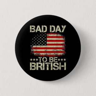 Funny 4th Of July Shirt Bad Day To Be British  6 Cm Round Badge