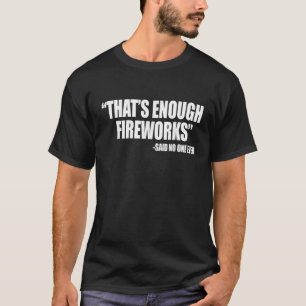 Funny 4th of July Thats Enough Fireworks Said No O T-Shirt