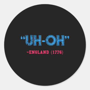 Funny 4th Of July Uh-oh England 1776 Shirt  Classic Round Sticker