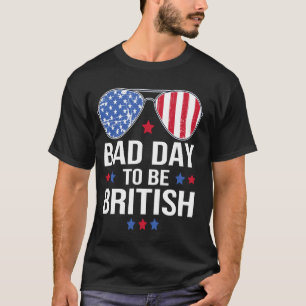 Funny 4th of July US Flag Bad Day To Be British T-Shirt