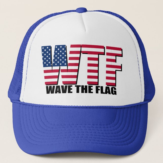 Funny 4th of July,  WTF Wave The Flag Trucker Hat (Front)