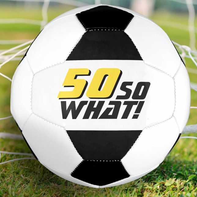 Funny 50 so what Quote 50th Birthday Soccer Ball (Creator Uploaded)