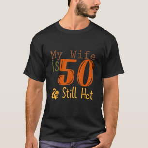 Funny 50th Birthday My Wife Is 50 And Still Hot De T-Shirt