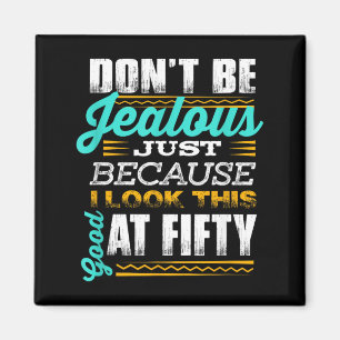 Funny 50th Birthday Quote _dont Be Jealous_ Fifty Magnet