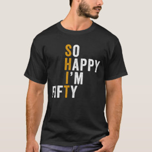 Funny 50th Birthday So Happy I'm Fifty 50 T-Shirt