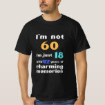 Funny 60th Birthday, Fathers Birthday, Birthday T-Shirt<br><div class="desc">I'm not 60 I'm just 18 with 42 years of charming memories.</div>