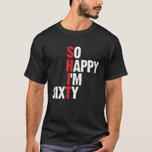 Funny 60th Birthday Gift So Happy I'm Sixty T-Shirt