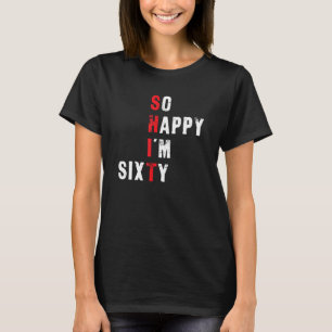 Funny 60th Birthday - So Happy I'm Sixty 1 T-Shirt
